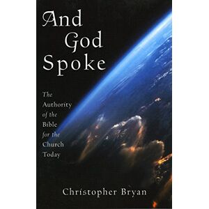 Bryan, Christopher And God Spoke: The Authority of the Bible for the Church Today Bryan, Christopher And God Spoke: The Authority of the Bible for the Church Today