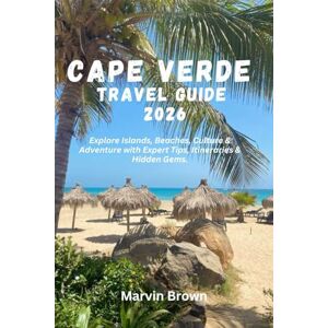 Brown, Marvin Cape Verde Travel Guide 2026: Explore Islands, Beaches, Culture & Adventure with Expert Tips, Itineraries & Hidden Gems. Brown, Marvin Cape Verde Travel Guide 2026: Explore Islands, Beaches, Culture & Adventure with Expert Tips, Itineraries & Hidden Gems.