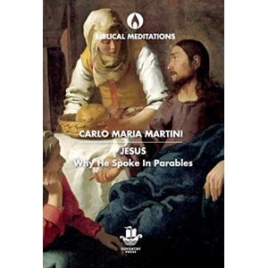 Martini, Carlo Maria Jesus: Why He Spoke in Parables (Biblical Meditations) Martini, Carlo Maria Jesus: Why He Spoke in Parables (Biblical Meditations)