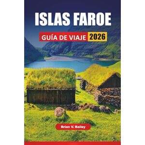 Bailey, Brian V. ISLAS FAROE GUÍA DE VIAJE 2026: Caminatas por acantilados, pueblos costeros, experiencias de vida silvestre, recorridos panorámicos y consejos de viaje para explorar el archipiélago nórdico Bailey, Brian V. ISLAS FAROE GUÍA DE VIAJE 2026: Caminatas por acantilados, pueblos costeros, experiencias de vida silvestre, recorridos panorámicos y consejos de viaje para explorar el archipiélago nórdico