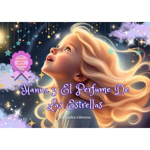 Libreros, Alejandra Hanna y el perfume de las estrellas: Libro ilustrado en español, cautivante, con páginas para colorear para niños y niñas a partir de los 9 años. Una ... fuerza interior, la valentía, la amistad (s Libreros, Alejandra Hanna y el perfume de las estrellas: Libro ilustrado en español, cautivante, con páginas para colorear para niños y niñas a partir de los 9 años. Una ... fuerza interior, la valentía, la amistad (s