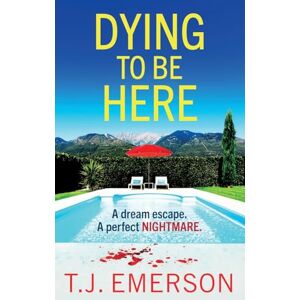 Emerson, T. J. Dying to be Here: An utterly gripping, sun-drenched psychological thriller from T J Emerson Emerson, T. J. Dying to be Here: An utterly gripping, sun-drenched psychological thriller from T J Emerson