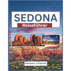 CALDWELL, REHBEIN Sedona Reiseführer 2026: Eine Reise durch rote Felslandschaften, spirituelle Rückzugsorte und ikonische Wahrzeichen CALDWELL, REHBEIN Sedona Reiseführer 2026: Eine Reise durch rote Felslandschaften, spirituelle Rückzugsorte und ikonische Wahrzeichen