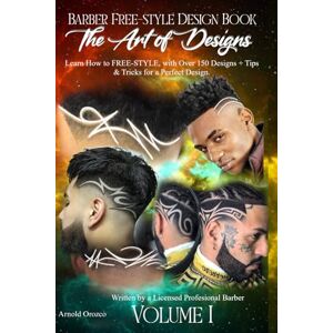 Orozco, Arnold The Art of Designs Barber Free-style Design Book, Learn How to FREE-STYLE: Over 150 designs + Tips & Tricks for a PERFECT Design: Barber Freestyle ... designs + Tips & Tricks for a PERFECT Design. Orozco, Arnold The Art of Designs Barber Free-style Design Book, Learn How to FREE-STYLE: Over 150 designs + Tips & Tricks for a PERFECT Design: Barber Freestyle ... designs + Tips & Tricks for a PERFECT Design.