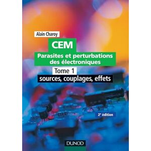 Charoy, Alain CEM Parasites et perturbations des électroniques TOME 1 Tome 1 2ème édition: Tome 1, Sources, couplages, effets; Règles et conseils d'installation Charoy, Alain CEM Parasites et perturbations des électroniques TOME 1 Tome 1 2ème édition: Tome 1, Sources, couplages, effets; Règles et conseils d'installation