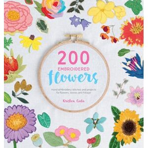 Gula, Kristen 200 Embroidered Flowers: Hand Embroidery Stitches and Projects for Flowers, Leaves and Foliage Gula, Kristen 200 Embroidered Flowers: Hand Embroidery Stitches and Projects for Flowers, Leaves and Foliage