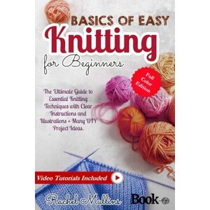 Mullins, Rachel Basics of easy knitting for beginners: The Ultimate Guide to Essential Knitting Techniques with Clear Instructions and Illustrations + Many DIY Project Ideas. Mullins, Rachel Basics of easy knitting for beginners: The Ultimate Guide to Essential Knitting Techniques with Clear Instructions and Illustrations + Many DIY Project Ideas.