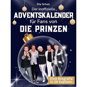 Schulz, Ella Der inoffizielle Adventskalender für Fans von Die Prinzen: 24 Tage mit deinem Star bis Weihnachten. Fanbuch und Biografie in einem. Das ideale Geschenkt für alle Fans. Schulz, Ella Der inoffizielle Adventskalender für Fans von Die Prinzen: 24 Tage mit deinem Star bis Weihnachten. Fanbuch und Biografie in einem. Das ideale Geschenkt für alle Fans.