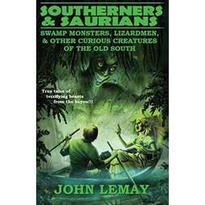 LeMay, John Southerners & Saurians: Swamp Monsters, Lizard Men, and Other Curious Creatures of the Old South (Cowboys & Saurians) LeMay, John Southerners & Saurians: Swamp Monsters, Lizard Men, and Other Curious Creatures of the Old South (Cowboys & Saurians)