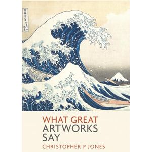 Jones, Christopher P What Great Artworks Say: Interpreting masterpieces of art (Looking at Art) Jones, Christopher P What Great Artworks Say: Interpreting masterpieces of art (Looking at Art)