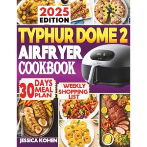 Kohen, Jessica TYPHUR DOME 2 AIR FRYER COOKBOOK: 365 Days of Fast, Healthy & Foolproof Air Fryer Recipes — Simple Meals, Crispy Snacks, and Time-Saving Family Favorites Kohen, Jessica TYPHUR DOME 2 AIR FRYER COOKBOOK: 365 Days of Fast, Healthy & Foolproof Air Fryer Recipes — Simple Meals, Crispy Snacks, and Time-Saving Family Favorites