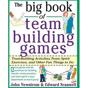 NEWSTROM The Big Book of Team Building Games: Trust-Building Activities, Team Spirit Exercises, and Other Fun Things to Do (Big Book Series) NEWSTROM The Big Book of Team Building Games: Trust-Building Activities, Team Spirit Exercises, and Other Fun Things to Do (Big Book Series)