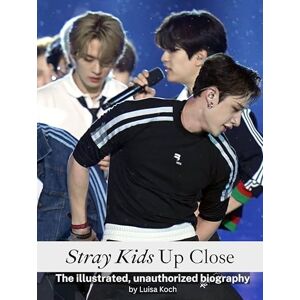 Koch, Luisa Stray Kids Up Close: The illustrated, unauthorized biography Koch, Luisa Stray Kids Up Close: The illustrated, unauthorized biography