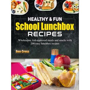 Cross Healthy & Fun School Lunchbox Recipes: Wholesome, kid-approved meals and snacks with 200 easy lunchbox recipes Cross Healthy & Fun School Lunchbox Recipes: Wholesome, kid-approved meals and snacks with 200 easy lunchbox recipes