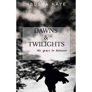 Kaye, Ksusha Dawns & Twilights: the space in between Kaye, Ksusha Dawns & Twilights: the space in between