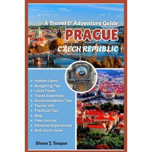 Teague, Diana J. TRAVEL & ADVENTURE GUIDE TO PRAGUE, CZECH REPUBLIC: A Journey Through Timeless Landmarks, Local Secrets, and Unforgettable Experiences Teague, Diana J. TRAVEL & ADVENTURE GUIDE TO PRAGUE, CZECH REPUBLIC: A Journey Through Timeless Landmarks, Local Secrets, and Unforgettable Experiences