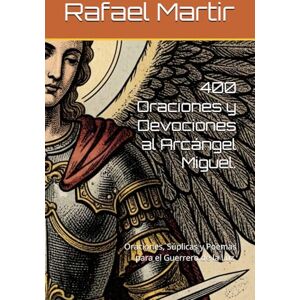 Martir, Rafael 400 Oraciones y Devociones al Arcángel Miguel.: Oraciones, Súplicas y Poemas para el Guerrero de la Luz. Martir, Rafael 400 Oraciones y Devociones al Arcángel Miguel.: Oraciones, Súplicas y Poemas para el Guerrero de la Luz.