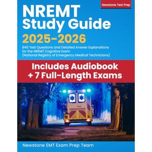 TP, Newstone NREMT Study Guide 2025-2026: 840 Test Questions and Detailed Answer Explanations for the NREMT Cognitive Exam (National Registry of Emergency Medical Technicians) TP, Newstone NREMT Study Guide 2025-2026: 840 Test Questions and Detailed Answer Explanations for the NREMT Cognitive Exam (National Registry of Emergency Medical Technicians)