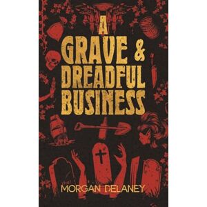 Delaney, Morgan A Grave & Dreadful Business: A Historical Fantasy Horror Mystery Mashup: 1 (Aicke and Bowen, Resurrection Men) Delaney, Morgan A Grave & Dreadful Business: A Historical Fantasy Horror Mystery Mashup: 1 (Aicke and Bowen, Resurrection Men)