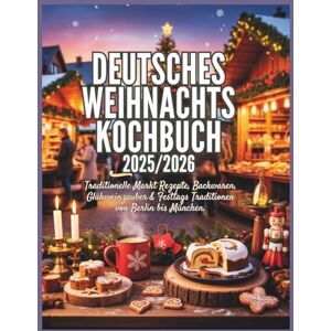 Wright, Melissa S. Deutsches Weihnachtskochbuch 2025/2026: Traditionelle Markt Rezepte, Backwaren, Glühweinzauber & Festtags Traditionen von Berlin bis München Wright, Melissa S. Deutsches Weihnachtskochbuch 2025/2026: Traditionelle Markt Rezepte, Backwaren, Glühweinzauber & Festtags Traditionen von Berlin bis München