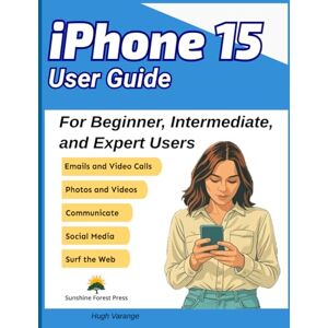 Varange, Hugh iPhone 15 User Guide: For Beginner, Intermediate, and Expert Users (Tech Help for all Skill Levels) Varange, Hugh iPhone 15 User Guide: For Beginner, Intermediate, and Expert Users (Tech Help for all Skill Levels)