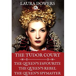 Dowers, Laura The Tudor Court: Books I-III. The Queen's Favourite, The Queen's Rebel, The Queen's Spymaster Dowers, Laura The Tudor Court: Books I-III. The Queen's Favourite, The Queen's Rebel, The Queen's Spymaster