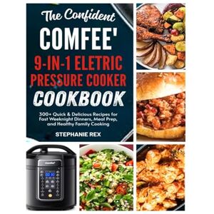 Rex, Stephanie The Confident Comfee' 9-in-1 Electric Pressure Cooker Cookbook: 300+ Quick & Delicious Recipes for Fast Weeknight Dinners, Meal Prep, and Healthy Family Cooking (Smart Kitchen Appliance Recipes) Rex, Stephanie The Confident Comfee' 9-in-1 Electric Pressure Cooker Cookbook: 300+ Quick & Delicious Recipes for Fast Weeknight Dinners, Meal Prep, and Healthy Family Cooking (Smart Kitchen Appliance Recipes)