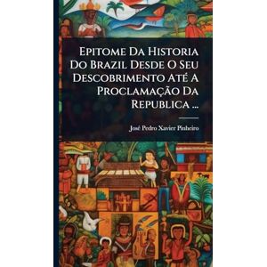 Epitome Da Historia Do Brazil Desde O Seu Descobrimento AtÃ(c) A Proclamação Da Republica ... Epitome Da Historia Do Brazil Desde O Seu Descobrimento AtÃ(c) A Proclamação Da Republica ...