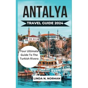 Norman ANTALYA TRAVEL GUIDE 2024: Your Ultimate Guide To History, Cuisine, Accommodations: Navigate Like A Local And Plan Your Memorable Adventure In The Turkish Riviera Norman ANTALYA TRAVEL GUIDE 2024: Your Ultimate Guide To History, Cuisine, Accommodations: Navigate Like A Local And Plan Your Memorable Adventure In The Turkish Riviera