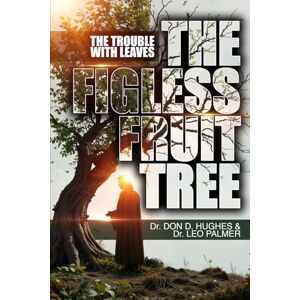 Hughes, Dr. Don The Figless Fruit Tree: The Trouble With Leaves Hughes, Dr. Don The Figless Fruit Tree: The Trouble With Leaves