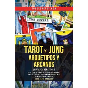 Arbelaez, Juan David Tarot y Jung, Arquetipos y Arcanos: Un Viaje Arquetípico: Cómo Leer El Tarot, Manual De Significados, Tiradas Básicas Y Comprensión Psíquica Para Principiantes Y Expertos Arbelaez, Juan David Tarot y Jung, Arquetipos y Arcanos: Un Viaje Arquetípico: Cómo Leer El Tarot, Manual De Significados, Tiradas Básicas Y Comprensión Psíquica Para Principiantes Y Expertos
