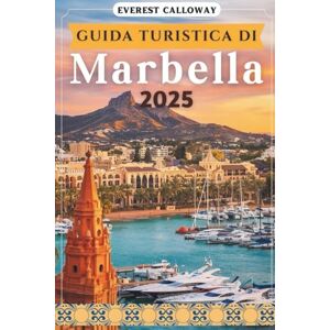 Calloway, Everest GUIDA TURISTICA DI MARBELLA 2025: Un viaggio senza tempo attraverso l'eleganza costiera, i tesori nascosti e l'anima vibrante dell'Andalusia Calloway, Everest GUIDA TURISTICA DI MARBELLA 2025: Un viaggio senza tempo attraverso l'eleganza costiera, i tesori nascosti e l'anima vibrante dell'Andalusia
