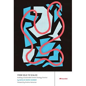 Dunbar, Natalie Marie From Solo to Scaled: Building a Sustainable Content Strategy Practice: Building a Sustainable Content Strategy Practice: Building a Content Stratefy Dunbar, Natalie Marie From Solo to Scaled: Building a Sustainable Content Strategy Practice: Building a Sustainable Content Strategy Practice: Building a Content Stratefy