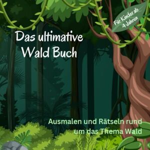 Kessler, Andrea Mein Wald-Rätsel- und Ausmalbuch – Entdecken, Knobeln & Ausmalen in der Welt der Tiere und Bäume: Spielerischer Naturspaß für Kinder ab 5 Jahren Kessler, Andrea Mein Wald-Rätsel- und Ausmalbuch – Entdecken, Knobeln & Ausmalen in der Welt der Tiere und Bäume: Spielerischer Naturspaß für Kinder ab 5 Jahren