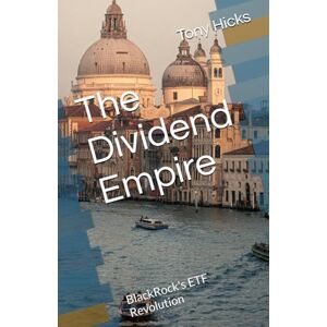 Hicks, Tony The Dividend Empire: BlackRock's ETF Revolution Hicks, Tony The Dividend Empire: BlackRock's ETF Revolution