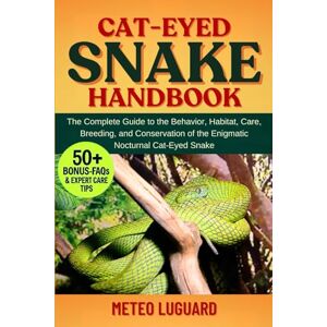 LUGUARD, METEO CAT-EYED SNAKE HANDBOOK: The Complete Guide to the Behavior, Habitat, Care, Breeding, and Conservation of the Enigmatic Nocturnal Cat-Eyed Snake LUGUARD, METEO CAT-EYED SNAKE HANDBOOK: The Complete Guide to the Behavior, Habitat, Care, Breeding, and Conservation of the Enigmatic Nocturnal Cat-Eyed Snake