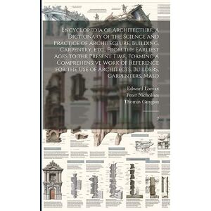 Nicholson, Peter Encyclopedia of Architecture: A Dictionary of the Science and Practice of Architecture, Building, Carpentry, etc., From the Earliest Ages to the ... of Architects, Builders, Carpenters, Maso: 2 Nicholson, Peter Encyclopedia of Architecture: A Dictionary of the Science and Practice of Architecture, Building, Carpentry, etc., From the Earliest Ages to the ... of Architects, Builders, Carpenters, Maso: 2