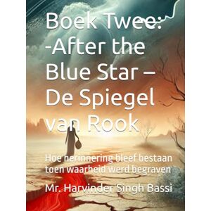 Singh Bassi, Mr. Harvinder Boek Twee: -After the Blue Star – De Spiegel van Rook: Hoe herinnering bleef bestaan toen waarheid werd begraven Singh Bassi, Mr. Harvinder Boek Twee: -After the Blue Star – De Spiegel van Rook: Hoe herinnering bleef bestaan toen waarheid werd begraven