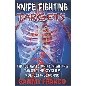 Franco, Sammy Knife Fighting Targets: The Ultimate Knife Fighting Targeting System for Self-Defense Franco, Sammy Knife Fighting Targets: The Ultimate Knife Fighting Targeting System for Self-Defense