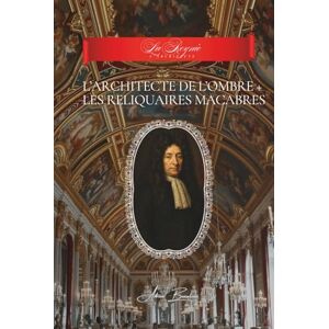 Beaulieu, Adrien L. L'Architecte de l'Ombre + Les Reliquaires Macabres: Collection “La Reynie : l’Architecte” Beaulieu, Adrien L. L'Architecte de l'Ombre + Les Reliquaires Macabres: Collection “La Reynie : l’Architecte”