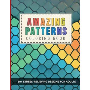 Creations, Talent Amazing patterns coloring book: 50+ Satisfying and Calming Designs to Relieve Stress, Boost Focus, and Spark Creativity Creations, Talent Amazing patterns coloring book: 50+ Satisfying and Calming Designs to Relieve Stress, Boost Focus, and Spark Creativity