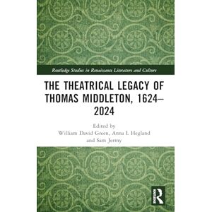 The Theatrical Legacy of Thomas Middleton, 1624–2024 (Routledge Studies in Renaissance Literature and Culture) The Theatrical Legacy of Thomas Middleton, 1624–2024 (Routledge Studies in Renaissance Literature and Culture)