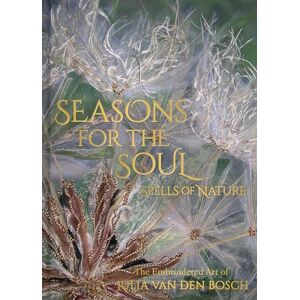 Seasons for the Soul Spells of Nature: The Embroidered Art of Julia van den Bosch Seasons for the Soul Spells of Nature: The Embroidered Art of Julia van den Bosch