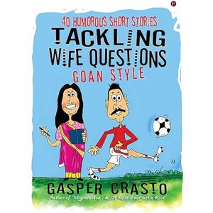 GASPER CRASTO TACKLING WIFE QUESTIONS GOAN STYLE: 40 Humorous Short Stories GASPER CRASTO TACKLING WIFE QUESTIONS GOAN STYLE: 40 Humorous Short Stories
