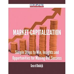 Complete Publishing Market Capitalization Simple Steps to Win, Insights and Opportunities for Maxing Out Success Complete Publishing Market Capitalization Simple Steps to Win, Insights and Opportunities for Maxing Out Success