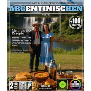 CONSTANTINE, JOSELIOS Das große Buch der argentinischen Küche: Mehr als 100 authentische, einfache und traditionelle Rezepte aus der Gastronomie der Pampa – Von Empanadas ... entdecken Sie die unvergleichlichen Aromen CONSTANTINE, JOSELIOS Das große Buch der argentinischen Küche: Mehr als 100 authentische, einfache und traditionelle Rezepte aus der Gastronomie der Pampa – Von Empanadas ... entdecken Sie die unvergleichlichen Aromen