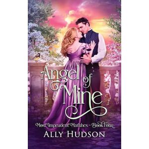 Hudson, Ally Angel of Mine: Most Imprudent Matches Book Four: 4 Hudson, Ally Angel of Mine: Most Imprudent Matches Book Four: 4