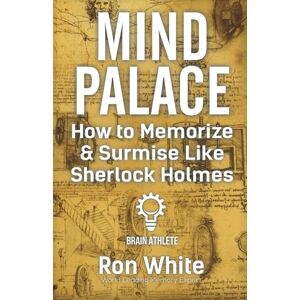 White, Ron Mind Palace How to Memorize and Surmise Like Sherlock Holmes White, Ron Mind Palace How to Memorize and Surmise Like Sherlock Holmes