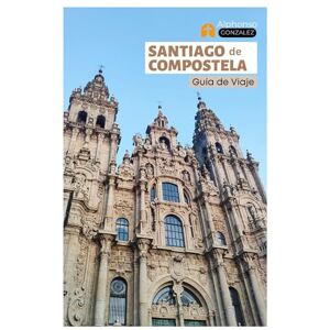 Gonzalez, Alphonso Santiago de Compostela Guía de Viaje: Descubre las principales atracciones, la gastronomía gallega, joyas ocultas, recorridos a pie y excursiones de un día por el Camino. Gonzalez, Alphonso Santiago de Compostela Guía de Viaje: Descubre las principales atracciones, la gastronomía gallega, joyas ocultas, recorridos a pie y excursiones de un día por el Camino.