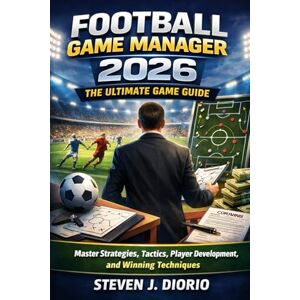 Diorio, Steven J. Football Game Manager 2026: The Ultimate Game Guide: Master Strategies, Tactics, Player Development, and Winning Techniques Diorio, Steven J. Football Game Manager 2026: The Ultimate Game Guide: Master Strategies, Tactics, Player Development, and Winning Techniques